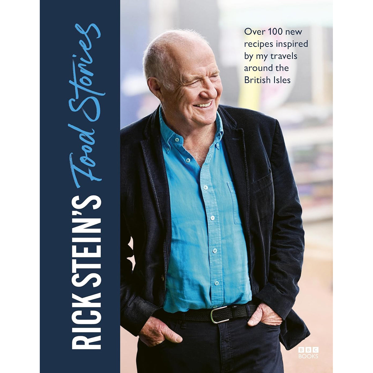 Rick Stein's Food Stories: 100 Recipes from Travels